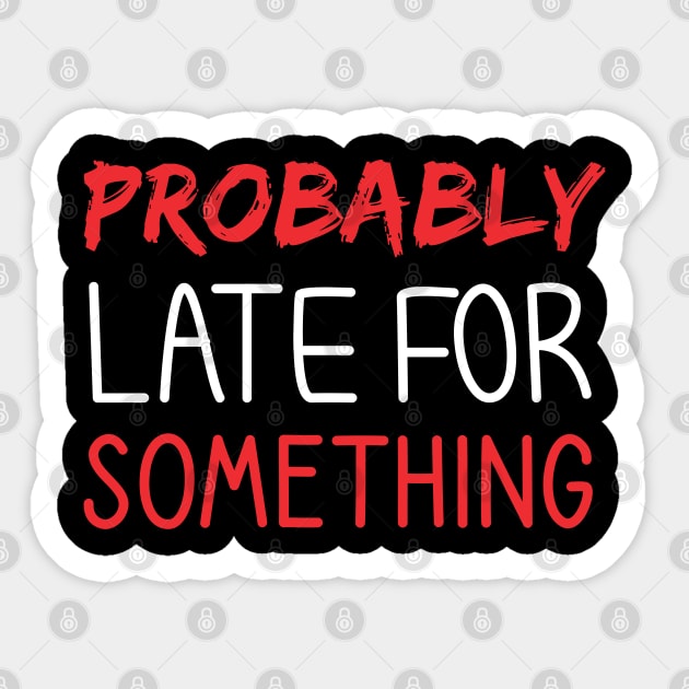 Probably Late For Something Sticker by  Funny .designs123